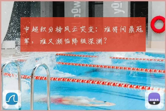 中超积分榜风云突变:谁将问鼎冠军,谁又濒临降级深渊?