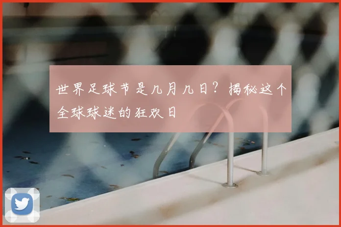 世界足球节是几月几日?揭秘这个全球球迷的狂欢日