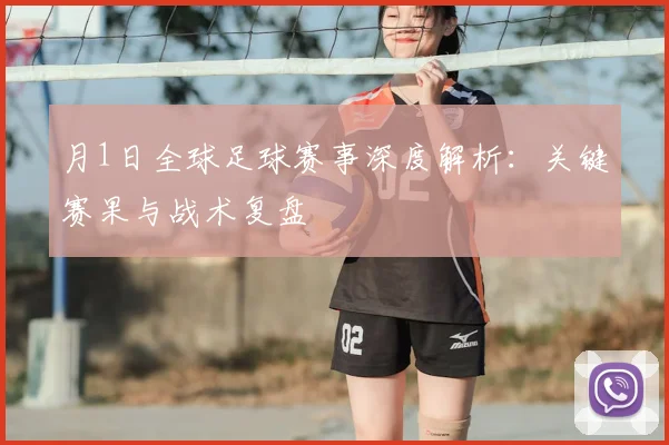 月1日全球足球赛事深度解析:关键赛果与战术复盘